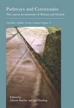 Pathways and Ceremonies: The Cursus Monuments of Britain and Ireland (Neolithic Studies Group Seminar, 4)