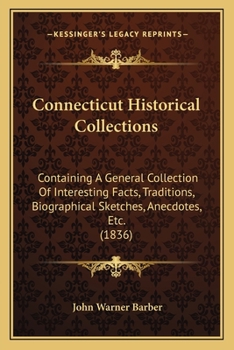 Paperback Connecticut Historical Collections: Containing A General Collection Of Interesting Facts, Traditions, Biographical Sketches, Anecdotes, Etc. (1836) Book