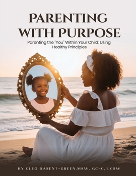 Paperback Parenting with Purpose: Parenting the "You" Within Your Child; Using Healthy Principles Book