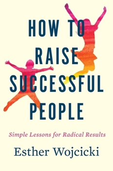 Hardcover How to Raise Successful People: Simple Lessons for Radical Results Book