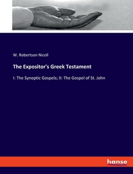 Paperback The Expositor's Greek Testament: I: The Synoptic Gospels; II: The Gospel of St. John Book