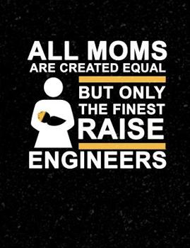 Paperback All Moms Are Created Equal But Only The Finest Raise Engineers: Funny Quotes and Pun Themed College Ruled Composition Notebook Book