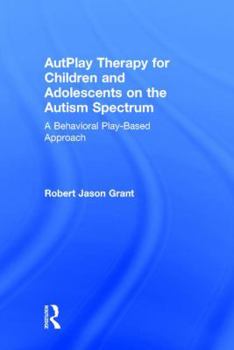 Hardcover AutPlay Therapy for Children and Adolescents on the Autism Spectrum: A Behavioral Play-Based Approach, Third Edition Book