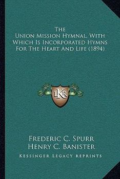 The Union Mission Hymnal, With Which Is Incorporated Hymns For The Heart And Life