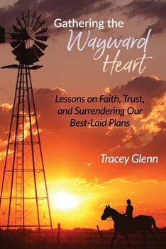 Paperback Gathering the Wayward Heart: Lessons on Faith, Trust, and Surrendering Our Best-Laid Plans Book