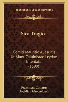 Paperback Sica Tragica: Comiti Mauritio A Jesuitis Ut Aiunt Caluinistae Leydae Intentata (1599) [Latin] Book