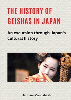 Paperback The history of geishas in Japan: An excursion through Japan's cultural history Book