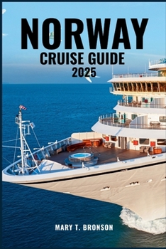 NORWAY CRUISE GUIDE 2025: Explore Norway’s Natural Masterpieces-Geirangerfjord, Flam Valley, Bergen’s Harbor, Tromsø’s Arctic Lights & the Lofoten Archipelago
