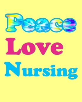Peace Love Nursing: Notebook for Nursing Students to Retired Nurses Including CNA, RN, LPN. An 8"x10", Journal with 100 Lined Pages.
