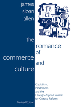 Paperback The Romance of Commerce and Culture: Capitalism, Modernism, and the Chicago-Aspen Crusade for Cultural Reform, Revised Edition Book