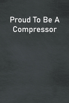 Proud To Be A Compressor: Lined Notebook For Men, Women And Co Workers