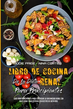 Paperback Libro De Cocina De La Dieta Renal Para Principiantes: Gu?a Para Principiantes Para Controlar La Enfermedad Renal Con Bajo Sodio Y Bajo Potasio Con Rec [Spanish] Book