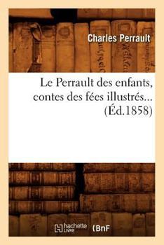 Paperback Le Perrault Des Enfants, Contes Des Fées Illustrés (Éd.1858) [French] Book