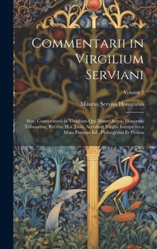 Commentarii In Virgilium Serviani, Sive Commentarii In Virgilium, Qui Mauro Servio Honorato Tribuuntur, Volume 2...