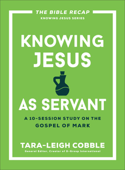 Knowing Jesus as Servant: A 10-Session Study on the Gospel of Mark (The Bible Recap Knowing Jesus)