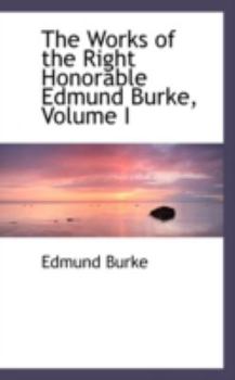 Paperback The Works of the Right Honorable Edmund Burke, Volume I Book