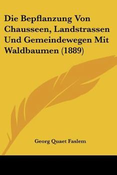 Paperback Die Bepflanzung Von Chausseen, Landstrassen Und Gemeindewegen Mit Waldbaumen (1889) [German] Book