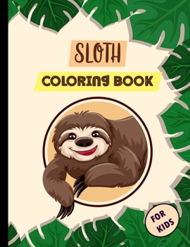 Sloth Coloring Book for Kids: A Fun Sloth Coloring Book Featuring Adorable Sloth, Silly Sloth, Lazy Sloth | Collection of Easy, Super Slow Animal ... book cute sloth coloring pages for kids 6-12