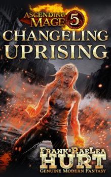 Paperback Ascending Mage 5 Changeling Uprising: A Modern Fantasy Thriller Book