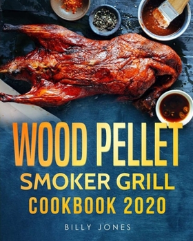 Wood Pellet Smoker Grill Cookbook 2020: The Ultimate Wood Pellet Smoker and Grill Cookbook