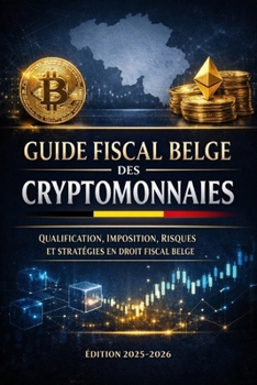 GUIDE FISCAL BELGE DES CRYPTOMONNAIES: Qualification, imposition, risques et stratégies en droit fiscal belge (French Edition)