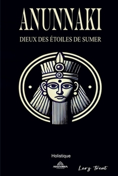 Anunnaki - Dieux des Étoiles de Sumer (French Edition)