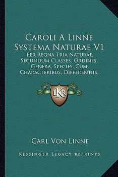 Caroli A Linne Systema Naturae V1: Per Regna Tria Naturae, Segundum Classes, Ordines, Genera, Species, Cum Characteribus, Differentiis, Synonymis, Locis