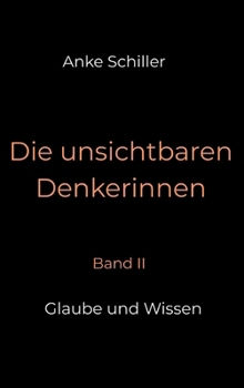 Hardcover Die unsichtbaren Denkerinnen: Band II: Glaube und Wissen [German] Book