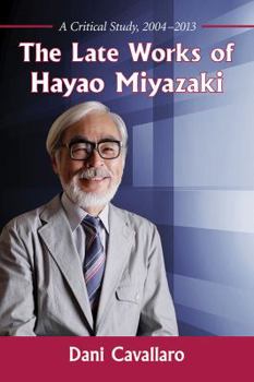 Paperback The Late Works of Hayao Miyazaki: A Critical Study, 2004-2013 Book