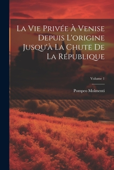 Paperback La vie privée à Venise depuis l'origine jusqu'à la chute de la république; Volume 1 [French] Book