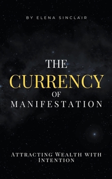Paperback The Currency of Manifestation: Attracting Wealth with Intention Book