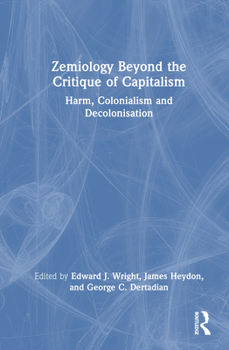 Hardcover Zemiology Beyond the Critique of Capitalism: Harm, Colonialism and Decolonisation Book