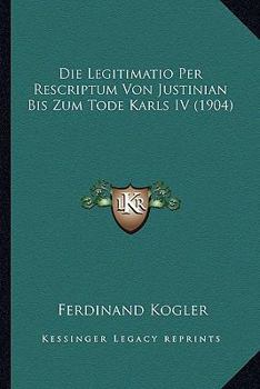 Paperback Die Legitimatio Per Rescriptum Von Justinian Bis Zum Tode Karls IV (1904) [German] Book