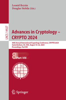 Advances in Cryptology – CRYPTO 2024: 44th Annual International Cryptology Conference, CRYPTO 2024, Santa Barbara, CA, USA, August 18–22, 2024, ... (Lecture Notes in Computer Science, 14927)