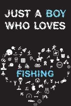 Just A Boy Who Loves FISHING Notebook : Simple Notebook,  Awesome Gift For Boys , Decorative Journal for FISHING Lover: Notebook /Journal Gift,Decorative Pages,100 pages, 6x9, Soft cover, Mate Finish