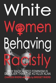 Paperback White Women Behaving Racistly: Why Feminism is Deadlier than the Ku Klux Klan Book