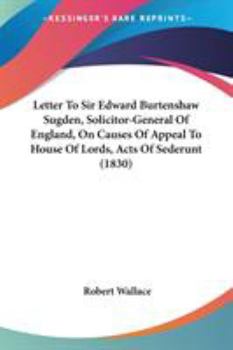 Paperback Letter To Sir Edward Burtenshaw Sugden, Solicitor-General Of England, On Causes Of Appeal To House Of Lords, Acts Of Sederunt (1830) Book