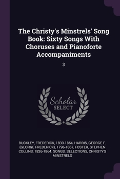 Paperback The Christy's Minstrels' Song Book: Sixty Songs With Choruses and Pianoforte Accompaniments: 3 Book