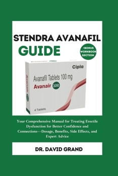 Paperback Stendra Avanafil Guide: Your Comprehensive Manual for Treating Erectile Dysfunction for Better Confidence and Connections-Dosage, Benefits, Si Book