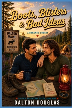 Boots, Blisters & Bad Ideas: A Romantic Comedy (Dalton Adventure Dates)
