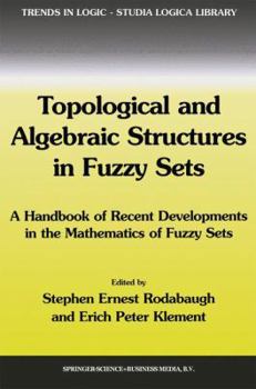 Topological and Algebraic Structures in Fuzzy Sets: A Handbook of Recent Developments in the Mathematics of Fuzzy Sets (Trends in Logic)