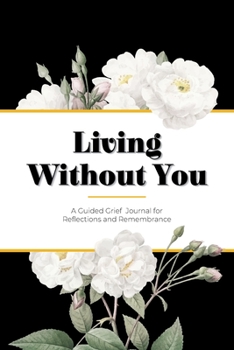 Paperback Living Without You: A Guided Grief Journal for Reflections and Remembrance Book