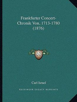 Paperback Frankfurter Concert-Chronik Von, 1713-1780 (1876) [German] Book