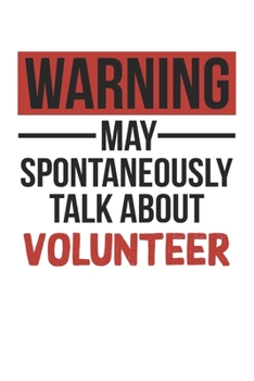 Warning May Spontaneously Talk About VOLUNTEER Notebook VOLUNTEER Lovers OBSESSION Notebook A beautiful: Lined Notebook / Journal Gift, , 120 Pages, 6 ... Hobby , VOLUNTEER Lover, Personalized Journa