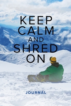 Paperback Keep Calm And Shred On - Snowboarding Journal: Blank Lined Gift Notebook For Snowboarders Book