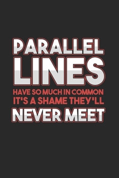 Parallel Lines have so much in common it's a shame they'll never meet: Cool Animated Sayings Design Notebook Composition Book Novelty Gift (6"x9") Lined Notebook to write in