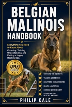 Paperback Belgian Malinois Handbook: Everything You Need to Know About Choosing, Training, Understanding, and Raising a Happy Healthy Dog. Book