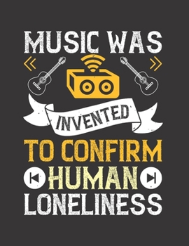 Music Was Invented to Confirm Human Loneliness: Blank Sheet Music Manuscript Paper/ Notebook for Musicians / Composition Book / Staff Paper - Lovely ... For Music Lovers, Musicians,Songwriting )