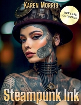 Paperback Steampunk Ink: A Tattoo Reverse Coloring Activity Book For Adults Book