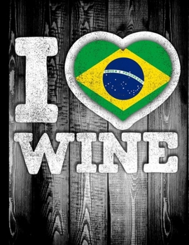 I Love Wine: Brazil Flag in Heart Shape for Brazilian Wine Drinking Lover - Funny Coworker Heritage Gift  Planner Daily Weekly Monthly Undated Calendar Organizer Journal